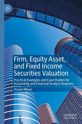 Firm, Equity Asset, and Fixed Income Securities Valuation Practical Examples and Case Studies for Accounting and Financial Analyst Students cover