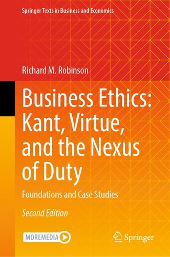 Business Ethics: Kant, Virtue, and the Nexus of Duty Foundations and Case Studies cover