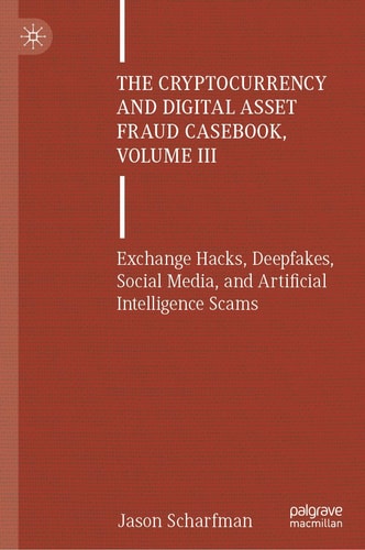 The Cryptocurrency and Digital Asset Fraud Casebook, Volume III Exchange Hacks, Deepfakes, Social Media, and Artificial Intelligence Scams cover