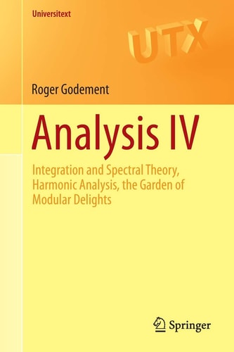 Analysis IV Integration and Spectral Theory, Harmonic Analysis, the Garden of Modular Delights cover