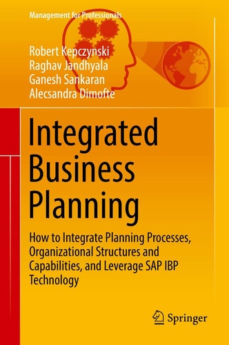 Integrated Business Planning How to Integrate Planning Processes, Organizational Structures and Capabilities, and Leverage SAP IBP Technology cover