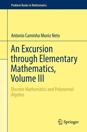 An Excursion through Elementary Mathematics, Volume III Discrete Mathematics and Polynomial Algebra cover