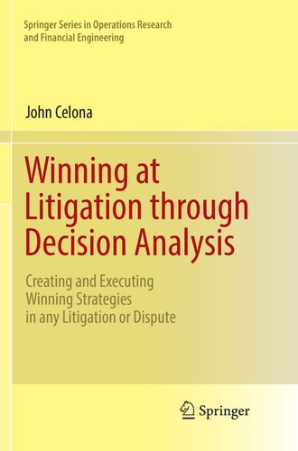 Winning at Litigation through Decision Analysis Creating and Executing Winning Strategies in any Litigation or Dispute cover