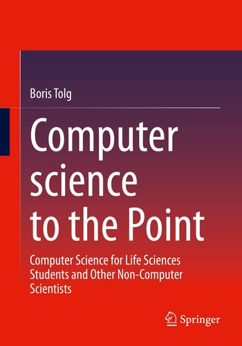 Computer science to the Point Computer Science for Life Sciences Students and Other Non-Computer Scientists cover
