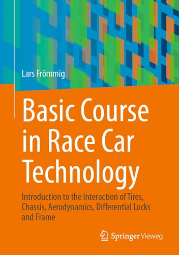 Basic Course in Race Car Technology Introduction to the Interaction of Tires, Chassis, Aerodynamics, Differential Locks and Frame cover