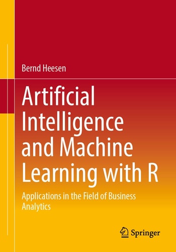 Artificial Intelligence and Machine Learning with R Applications in the Field of Business Analytics cover