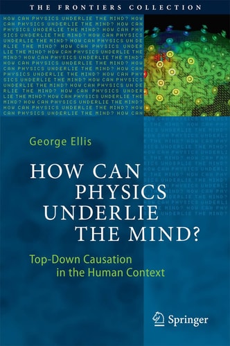 How Can Physics Underlie the Mind? Top-Down Causation in the Human Context cover