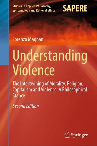 Understanding Violence The Intertwining of Morality, Religion, Capitalism and Violence: A Philosophical Stance cover