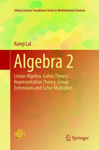 Algebra 2 Linear Algebra, Galois Theory, Representation theory, Group extensions and Schur Multiplier cover