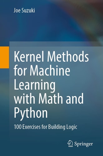 Kernel Methods for Machine Learning with Math and Python 100 Exercises for Building Logic cover